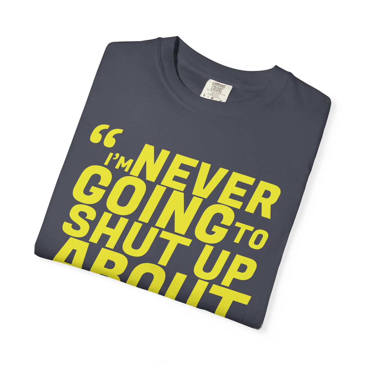 NEVER SHUT UP BOLDUnisex Garment-Dyed T-shirt
